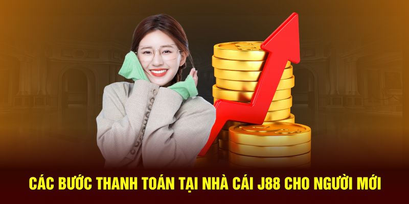 Từng bước thanh toán tại nhà cái J88 cho người mới