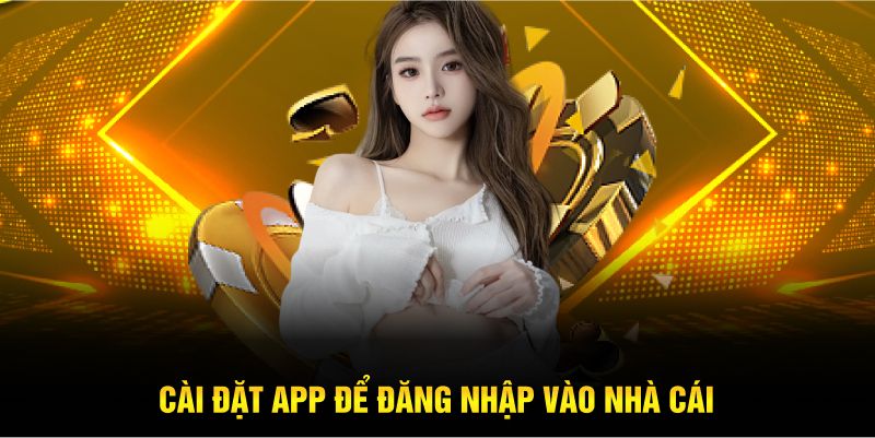 Cài đặt app để đăng nhập vào nhà cái