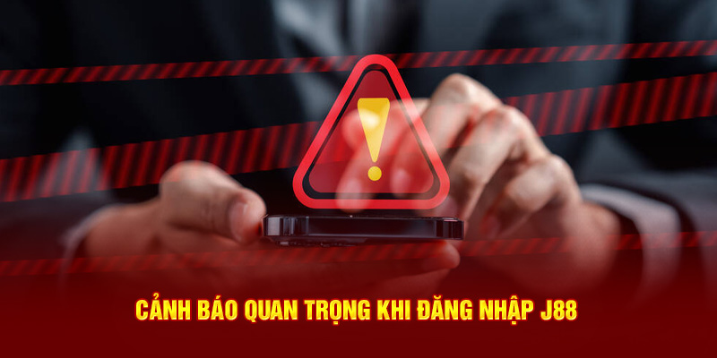 Cảnh báo quan trọng khi đăng nhập J88