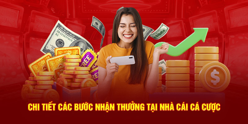 Chi tiết các bước nhận thưởng tại nhà cái cá cược