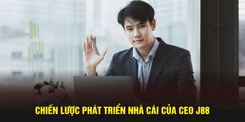 Chiến lược phát triển nhà cái của CEO J88