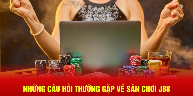 Những câu hỏi thường gặp về sân chơi J88