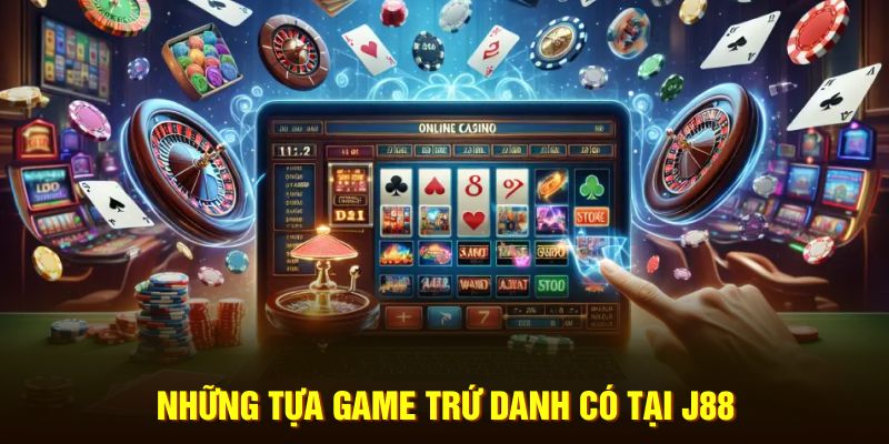 Những tựa game trứ danh có tại J88