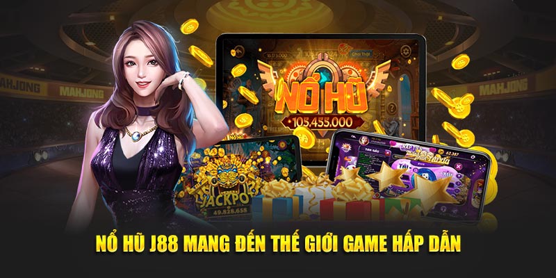 Nổ Hũ J88 mang đến thế giới game hấp dẫn