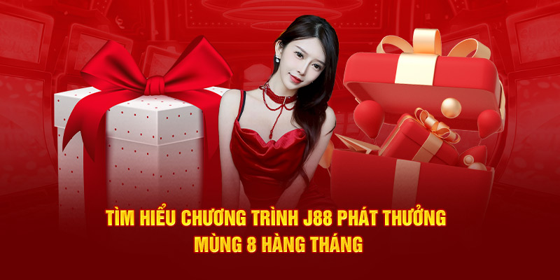 Tìm hiểu chương trình J88 phát thưởng mùng 8 hàng tháng